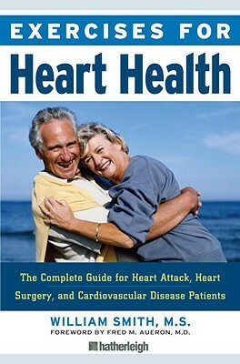 Exercises for Heart Health: The Complete Guide for Heart Attack, Heart Surgery, and Cardiovascular Disease Patients by William Smith