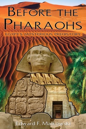 Before the Pharaohs: Egypt's Mysterious Prehistory by Edward F. Malkowski