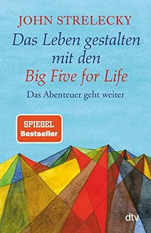 Das Leben gestalten mit den Big Five for Life: Das Abenteuer geht weiter by John P. Strelecky