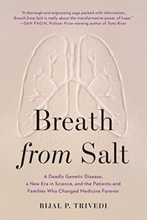 Breath from Salt: A Deadly Genetic Disease, a New Era in Science, and the Patients and Families Who Changed Medicine Forever by Bijal P. Trivedi