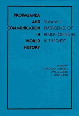 Propaganda and Communication in World History, Volume II: Emergence of Public Opinion in the West by Daniel Lerner, Harold D. Lasswell