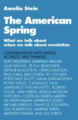 The American Spring: What We Talk about When We Talk about Revolution by Amelia Stein