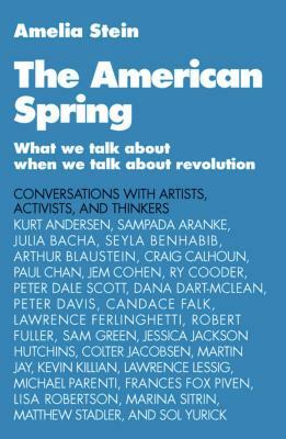 The American Spring: What We Talk about When We Talk about Revolution by Amelia Stein