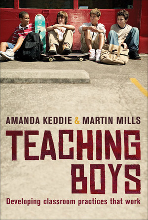 Teaching Boys: Developing Classroom Practices That Work by Martin Mills, Amanda Keddie