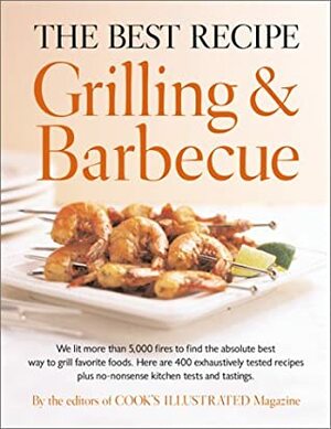 The Best Recipe: Grilling & BBQ by John Burgoyne, Cook's Illustrated Magazine