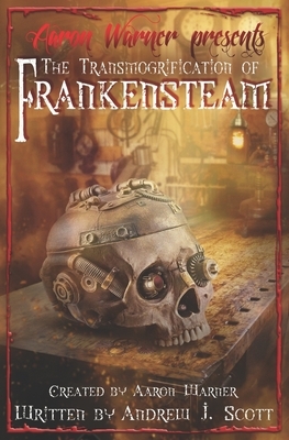 The Transmogrification of Frankensteam by Andrew J. Scott, Aaron Warner