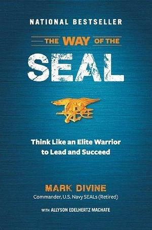 The WAY OF THE SEAL UPDATED AND EXPANDED EDITION: Think Like an Elite Warrior to Lead and Succeed by Mark Divine, Mark Divine