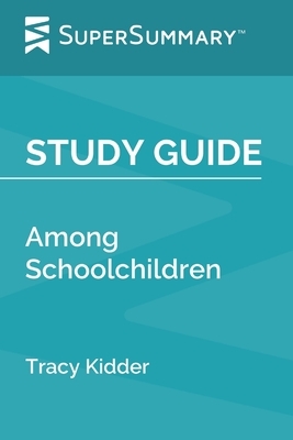 Study Guide: Among Schoolchildren by Tracy Kidder (SuperSummary) by SuperSummary