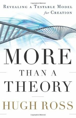 More Than a Theory: Revealing a Testable Model for Creation by Hugh Ross