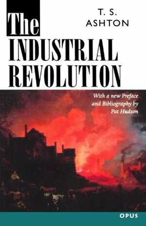 The Industrial Revolution 1760-1830 by T.S. Ashton, Pat Hudson