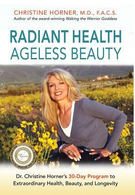 Radiant Health Ageless Beauty: Dr. Christine Horner's 30-Day Program to Extraordinary Health, Beauty, and Longevity by Christine Horner
