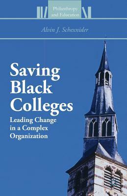 Saving Black Colleges: Leading Change in a Complex Organization by Alvin J. Schexnider