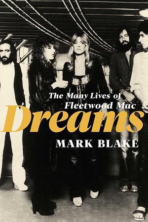 Dreams: The Many Lives of Fleetwood Mac by Mark Blake