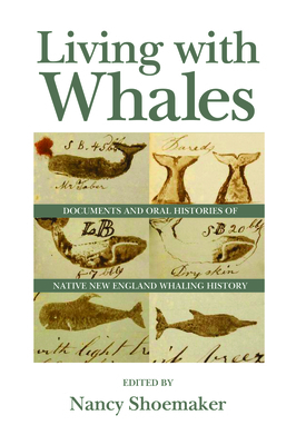 Living with Whales: Documents and Oral Histories of Native New England Whaling History by Nancy Shoemaker