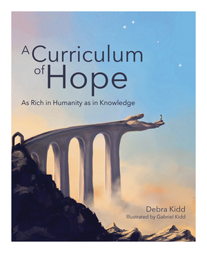 A Curriculum of Hope: As Rich in Humanity as in Knowledge by Debra Kidd