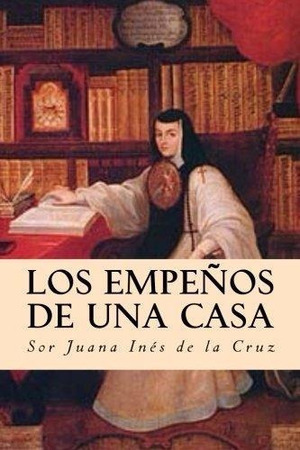 Los Empeños de Una Casa by Juana Inés de la Cruz