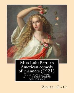 Miss Lulu Bett; an American comedy of manners (1921). By: Zona Gale: This is the novel, written in 1920, and republished in 1921. Her 1921 dramatizati by Zona Gale