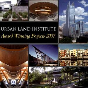 Urban Land Institute: Award Winning Projects 2007 by Julie Stern