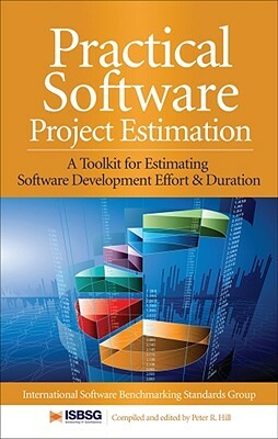 Practical Software Project Estimation: A Toolkit for Estimating Software Development Effort & Duration by Peter Hill, International Software Benchmarking Stan