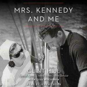 Mrs. Kennedy and Me: an Intimate Memoir by Lisa McCubbin Hill, Clint Hill