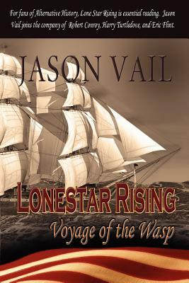 Lone Star Rising, the Voyage of the Wasp by Jason Vail