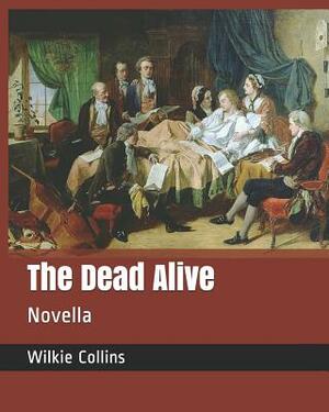 The Dead Alive: Novella by Wilkie Collins