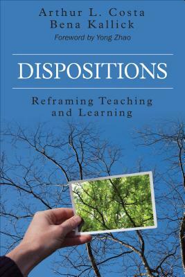 Dispositions: Reframing Teaching and Learning by Bena Kallick, Arthur L. Costa