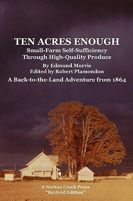 Ten Acres Enough by Edmund Morris, Robert Plamondon