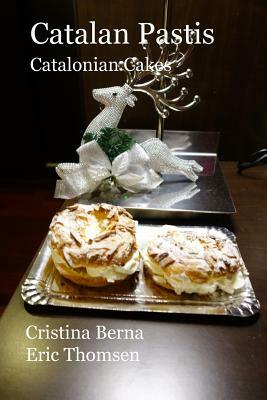 Catalan Pastis: Catalonian Cakes by Eric Thomsen, Cristina Berna