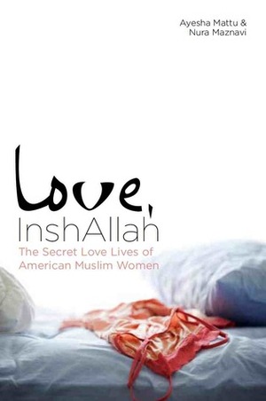 Love, InshAllah: The Secret Love Lives of American Muslim Women by Nura Maznavi, Ayesha Mattu