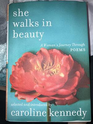 She Walks in Beauty: A Woman's Journey Through Poems by Caroline Kennedy