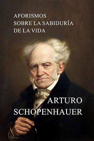 Aforismos sobre la sabiduría de la vida  by Arthur Schopenhauer