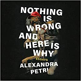 Nothing Is Wrong and Here Is Why by Alexandra Petri