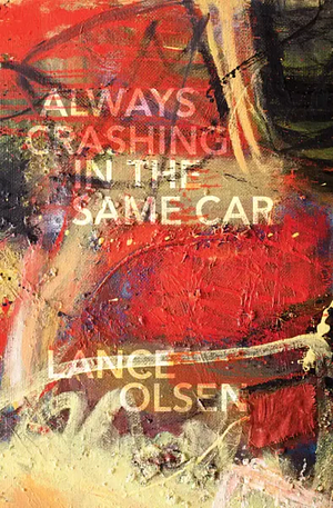 Always Crashing in the Same Car: A Novel After David Bowie by Lance Olsen