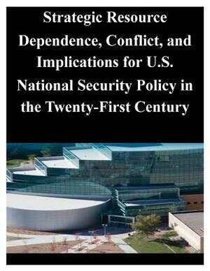 Strategic Resource Dependence, Conflict, and Implications for U.S. National Security Policy in the Twenty-First Century by U. S. Army Command and General Staff Col