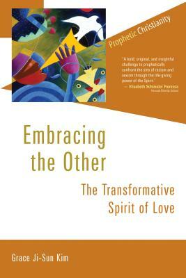 Embracing the Other: The Transformative Spirit of Love by Grace Ji-Sun Kim