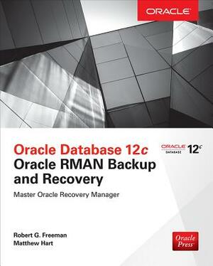 Oracle Database 12c Oracle RMAN Backup and Recovery by Robert G. Freeman, Matthew Hart