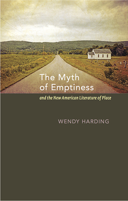 The Myth of Emptiness and the New American Literature of Place by Wendy Harding