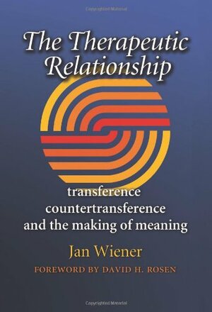 The Therapeutic Relationship: Transference, Countertransference, and the Making of Meaning by Jan Wiener, David H. Rosen