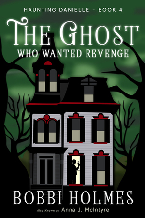The Ghost Who Wanted Revenge by Bobbi Holmes