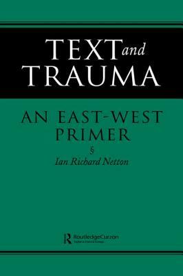 Text and Trauma: An East-West Primer by Ian Richard Netton