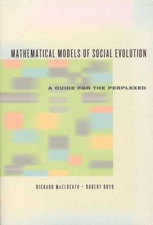 Mathematical Models of Social Evolution: A Guide for the Perplexed by Richard McElreath, Robert W. Boyd