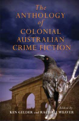 The Anthology of Colonial Australian Crime Fiction by Ken Gelder