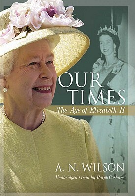 Our Times: The Age of Elizabeth II by A.N. Wilson