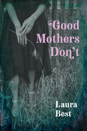 Good Mothers Don't by Laura Best