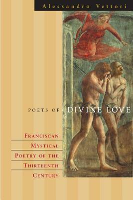 Poets of Divine Love: Franciscan Mystical Poetry of the Thirteenth Century by Alessandro Vettori