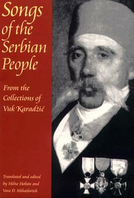 Songs of the Serbian People: From the Collections of Vuk Karadžić by Vuk Karadžić, Milne Holton