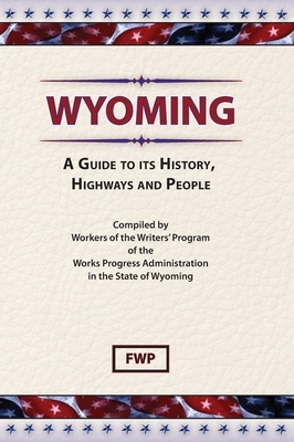 Wyoming: A Guide To Its History, Highways and People by Works Project Administration (Wpa), Federal Writers' Project (Fwp)