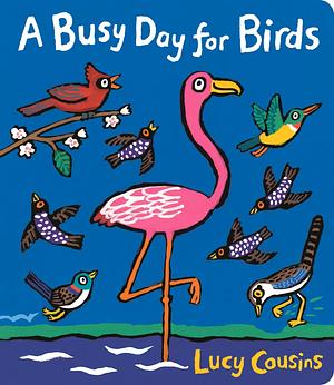A Busy Day For Birds by Lucy Cousins