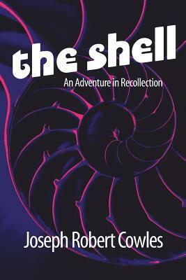 The Shell: An Adventure in Recollection by Joseph Robert Cowles